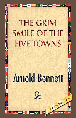 The Grim Smile of the Five Towns by Bennett, Arnold