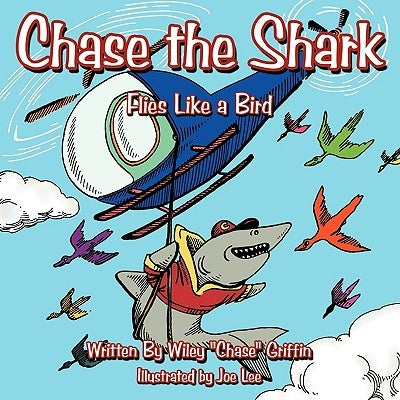 Chase the Shark: Flies Like a Bird by Griffin, Wiley Chase
