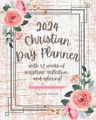 2024 Christian Day Planner: with 52 weeks of scripture, reflection, and coloring! by McDonald, Jo Ann