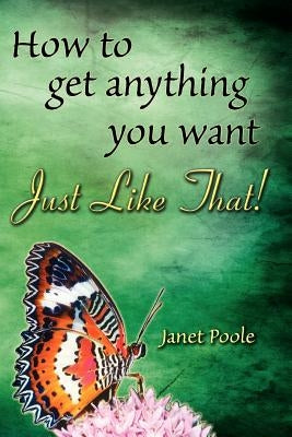 Just Like That!: How to Get Anything You Want by Poole, Janet