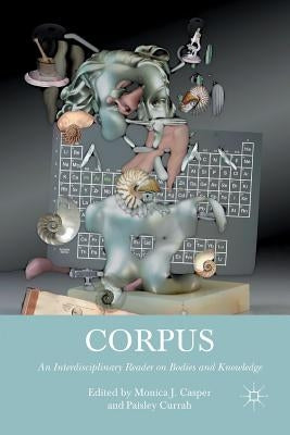 Corpus: An Interdisciplinary Reader on Bodies and Knowledge by Casper, M.