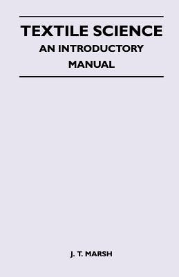 Textile Science - An Introductory Manual by Marsh, J. T.