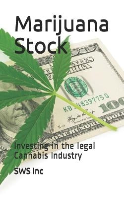 Marijuana Stock: Investing in the Legal Cannabis Industry by Inc, Sws