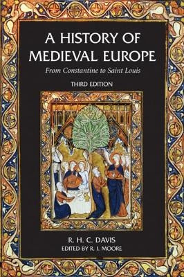 A History of Medieval Europe: From Constantine to Saint Louis by Davis, R. H. C.