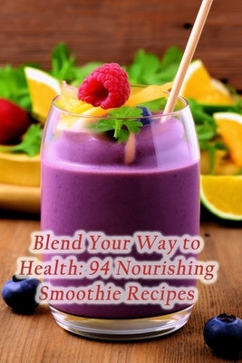 Blend Your Way to Health: 94 Nourishing Smoothie Recipes by Retreat, Vintage Culinary