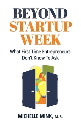 Beyond Startup Week: What First-Time Entrepreneurs Don't Know to Ask by Mink, Michelle