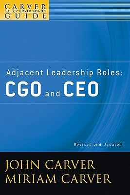 A Carver Policy Governance Guide, Adjacent Leadership Roles: Cgo and CEO by Carver, John