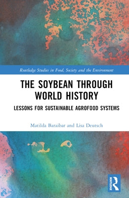 The Soybean Through World History: Lessons for Sustainable Agrofood Systems by Baraibar Norberg, Matilda