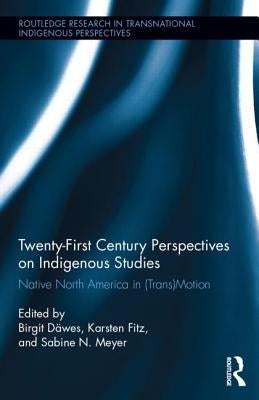 Twenty-First Century Perspectives on Indigenous Studies: Native North America in (Trans)Motion by Däwes, Birgit