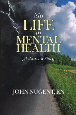 My Life in Mental Health: A Nurse's Story by Nugent, John