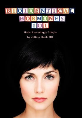 Bioidentical Hormones 101: Bioidentical Hormones, Natural Thyroid, and Natural Medicine by Dach, Jeffrey