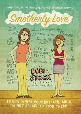 Smotherly Love: I Know Where Your Buttons Are and I'm Not Afraid to Push Them! by Stack, Debi