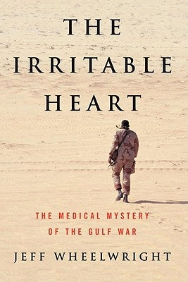 The Irritable Heart: The Medical Mystery of the Gulf War by Wheelwright, Jeff