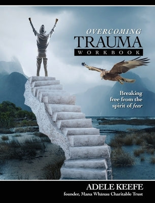 Overcoming Trauma: Breaking free from the spirit of fear and finding healing from trauma and PTSD by Keefe, Adele
