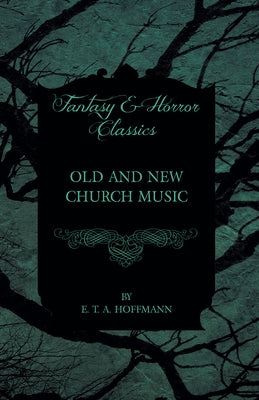 Old and New Church Music (Fantasy and Horror Classics) by Hoffmann, E. T. a.