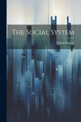 The Social System by Parsons, Talcott 1902-