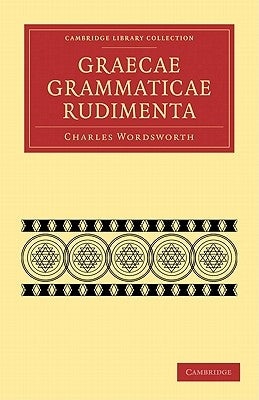 Graecae Grammaticae Rudimenta: In Usum Scholarum by Wordsworth, Charles