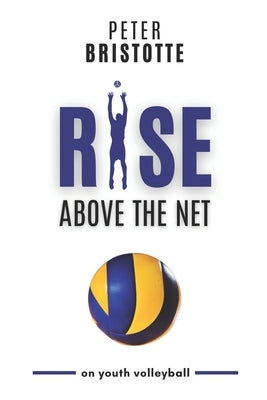 Rise above the net: on youth volleyball by Bristotte, Peter