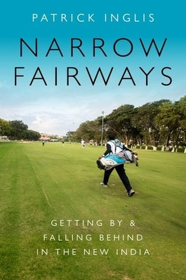 Narrow Fairways: Getting by & Falling Behind in the New India by Inglis, Patrick
