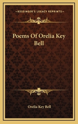 Poems Of Orelia Key Bell by Bell, Orelia Key