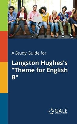 A Study Guide for Langston Hughes's "Theme for English B" by Gale, Cengage Learning