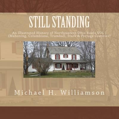 Still Standing: An Illustrative History of Northeastern Ohio Roofs (Homes & Barns) by Williamson, Michael H.
