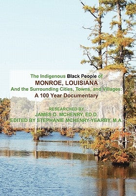 The Indigenous Black People of Monroe, Louisiana and the Surrounding Cities, Towns, and Villages by McHenry, James O. Ed D.