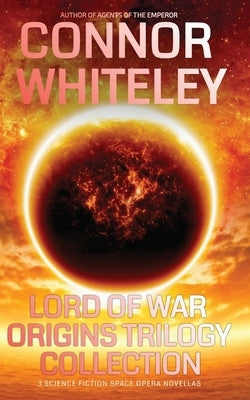 Lord Of War Origins Collection: 3 Science Fiction Space Opera Novellas by Whiteley, Connor