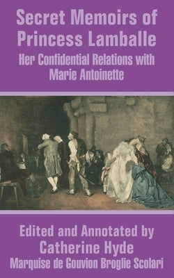 Secret Memoirs of Princess Lamballe: Her Confidential Relations With Marie Antoinette by Princess Lamballe