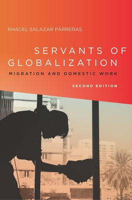 Servants of Globalization: Migration and Domestic Work, Second Edition by Parreñas, Rhacel