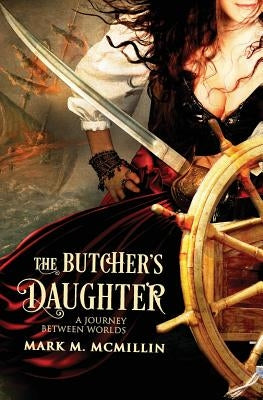 The Butcher's Daughter: (A Journey Between Worlds) by McMillin, Mark M.