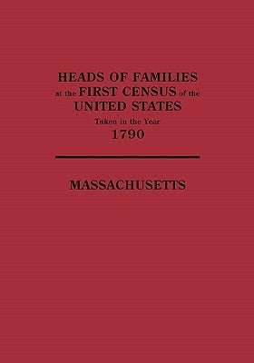 Heads of Families at the First Census of the United States Taken in the Year 1790: Massachusetts by U S Bureau of the Census
