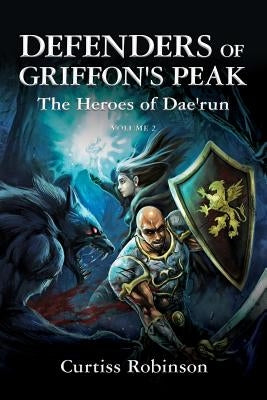 Defenders of Griffon's Peak: The Heroes of Dae'run by Robinson, Curtiss