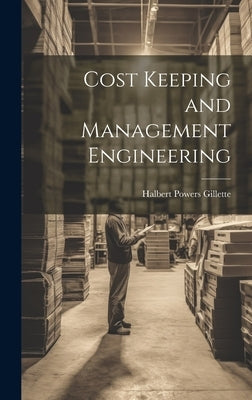 Cost Keeping and Management Engineering by Gillette, Halbert Powers