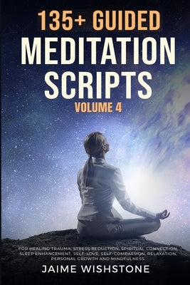 135+ Guided Meditation Scripts (Volume 4): Discover Calm and Transformation: Embrace Nature, Mindfulness, Self-Care, and Personal Growth Across Divers by Tsai, Nick