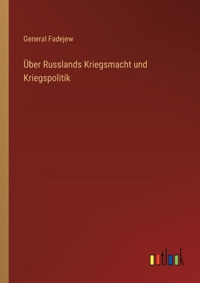 Über Russlands Kriegsmacht und Kriegspolitik by Fadejew, General