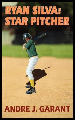 Ryan Silva: Star Pitcher by Garant, Andre J.