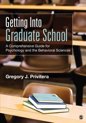 Getting Into Graduate School: A Comprehensive Guide for Psychology and the Behavioral Sciences by Privitera, Gregory J.