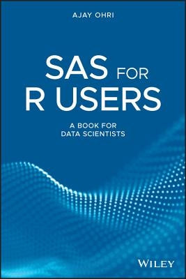 SAS for R Users: A Book for Data Scientists by Ohri, Ajay