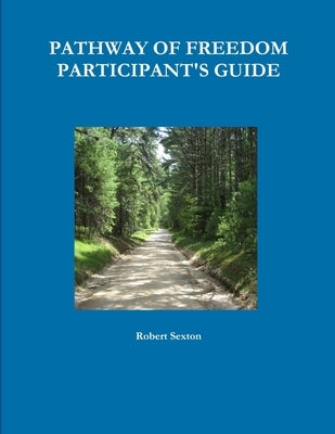 Pathway of Freedom Participant's Guide by Sexton, Robert