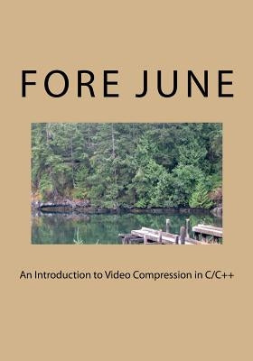 An Introduction to Video Compression in C/C++ by June, Fore