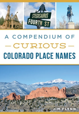 A Compendium of Curious Colorado Place Names by Flynn, James Thomas