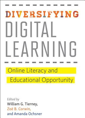 Diversifying Digital Learning: Online Literacy and Educational Opportunity by Tierney, William G.