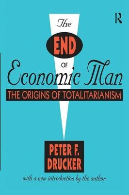 The End of Economic Man: The Origins of Totalitarianism by Drucker, Peter
