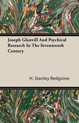 Joseph Glanvill And Psychical Research In The Seventeenth Century by Redgrove, H. Stanley