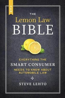 The New Lemon Law Bible: Everything the Smart Consumer Needs to Know about Automobile Law by Lehto, Steve