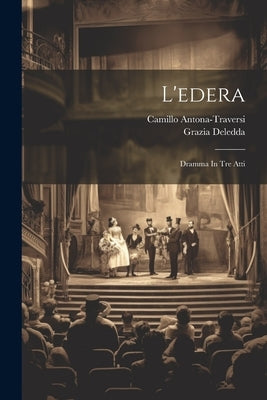 L'edera: Dramma In Tre Atti by Deledda, Grazia