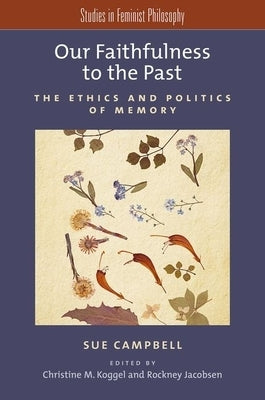 Our Faithfulness to the Past: The Ethics and Politics of Memory by Campbell, Sue