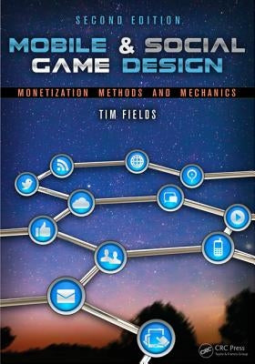 Mobile & Social Game Design: Monetization Methods and Mechanics by Fields, Tim
