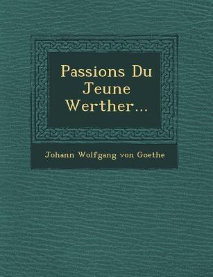 Passions Du Jeune Werther... by Von Goethe, Johann Wolfgang